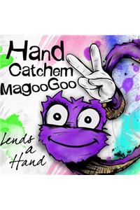 Hand Catchem MagooGoo Lends a Hand