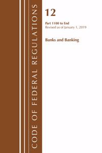 Code of Federal Regulations, Title 12 Banks and Banking 1100-End, Revised as of January 1, 2019