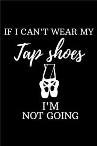 if i can't wear my tap shoes i'm not going