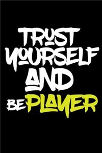 trust yourself and be PLAYER