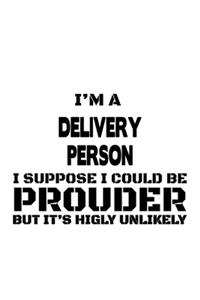 I'm A Delivery Person I Suppose I Could Be Prouder But It's Highly Unlikely