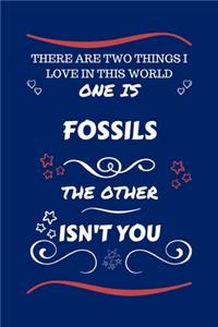 There Are Two Things I Love In This World One Is Fossils The Other Isn't You