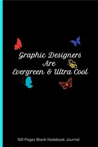 Graphic Designers Are Evergreen & Ultra Cool 100 Pages Blank Notebook Journal