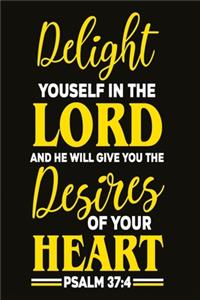 Delight yourself in the lord, and he will give you the desires of your heart