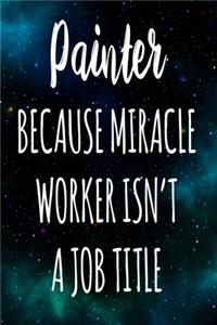 Painter Because Miracle Worker Isn't A Job Title