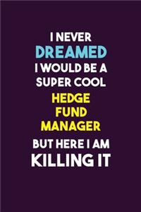 I Never Dreamed I would Be A Super Cool Hedge fund manager But Here I Am Killing It