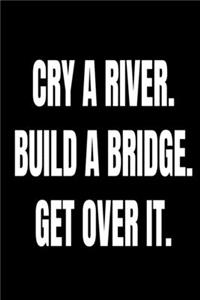 Cry A River Build A Bridge Get Over It