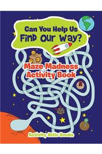 Can You Help Us Find Our Way? Maze Madness Activity Book