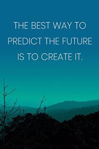 Inspirational Quote Notebook - 'The Best Way To Predict The Future Is To Create It.' - Inspirational Journal to Write in