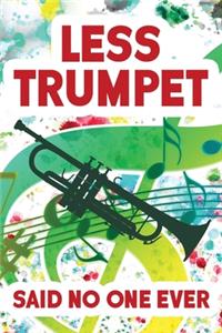 Less Trumpet Said No One Ever