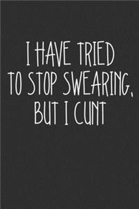 I Have Tried To Stop Swearing But I Cunt