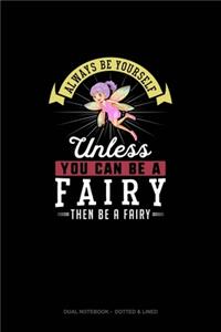 Always Be Yourself Unless You Can Be A Fairy Then Be A Fairy