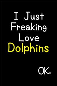 I Just Freaking Love Dolphins Ok.