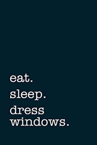 eat. sleep. dress windows. - Lined Notebook