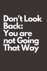 Don't Look Back. You're Not Going That Way