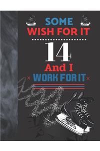 Some Wish For It 14 And I Work For It