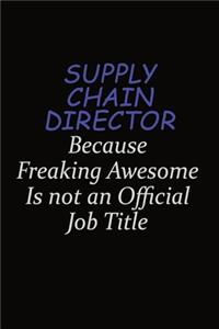 Supply Chain Director Because Freaking Awesome Is Not An Official Job Title