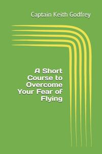 Short Course to Overcome Your Fear of Flying