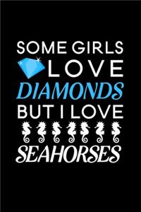 Some Girls Love Diamonds But I Love Seahorses
