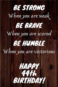 Be Strong Be Brave Be Humble Happy 44th Birthday