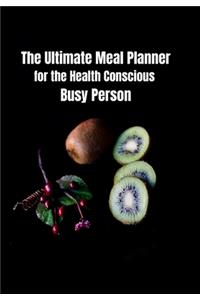 The Ultimate Weekly Meal Planner for the Health Conscious Busy Person