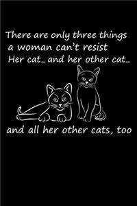 There Are Only Three Things a Woman Can't Resist Her Cat And Her Other Cat And All Her Other Cats, Too