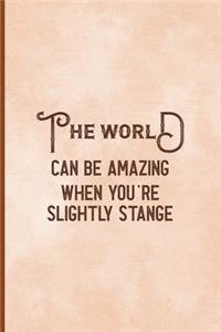 The World Can Be Amazing When You're Slightly Strange