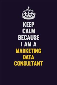 Keep Calm Because I Am A Marketing Data Consultant