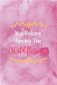 You Belong Among The Wildflowers