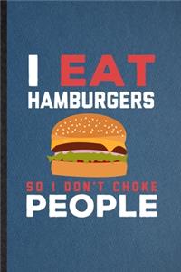 I Eat Hamburgers So I Don't Choke People