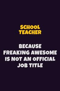 school teacher, Because Freaking Awesome Is Not An Official Job Title