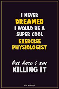 I Never Dreamed I would Be A Super Cool Exercise Physiologist But Here I Am Killing It