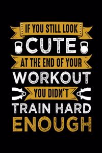 If you Still Look Cute At The End Of Your Workout You Didn't Train Hard Enough