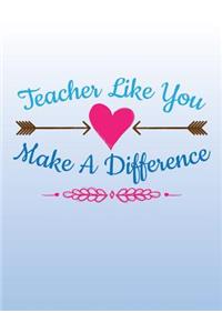 Teacher Like You Make A Difference
