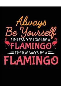 Always Be Yourself Unless You Can Be a Flamingo Then Always Be a Flamingo