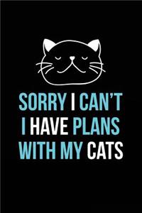 Sorry I Can't Have Plans with My Cats