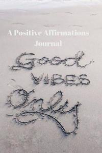 Good Vibes Only a Positive Affirmations Journal