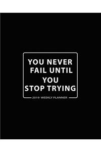 You Never Fail Until You Stop Trying-2019 Weekly Planner