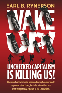 Unchecked Capitalism is Killing Us!: How unfettered corporate greed and corruption have made us poorer, fatter, sicker, less tolerant of others and more dangerously exposed to the coron