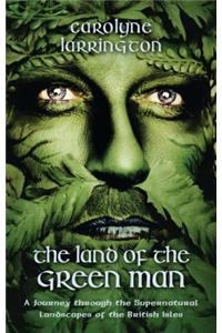The Land of the Green Man: A Journey Through the Supernatural Landscapes of the British Isles