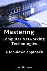 Mastering Computer Networking Technologies: A Top-Down Approach