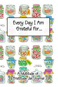 Every Day I Am Grateful for a Multitude of Gratitude Jar Journal