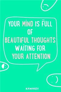 Your Mind Is Full of Beautiful Thoughts Waiting for Your Attention