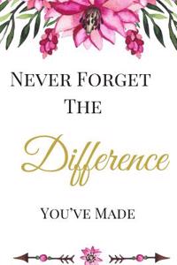 Never Forget the Difference You've Made