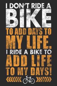 I Don't Ride a Bike to Add Days to My Life. I Ride a Bike to Add Life to My Days!