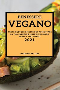 Benessere Vegano 2021 (Vegan Recipes 2021 Italian Edition)