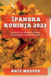 Spanska kuhinja 2023: Recepti za doma&#269;e jedi z zna&#269;ilnimi okusi Spanije