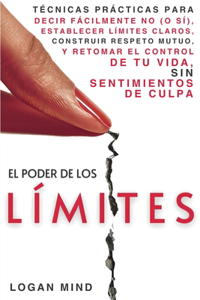 Poder de los Límites: Técnicas Prácticas para Decir Fácilmente No (o Sí), Establecer Límites Claros, Construir Respeto Mutuo y Retomar el Control de Tu Vida, Sin Sentimie