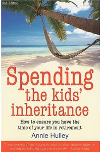 Spending the Kid's Inheritance: How to Ensure You Have the Time of Your Life in Retirement: How to Ensure You Have the Time of Your Life in Retirement