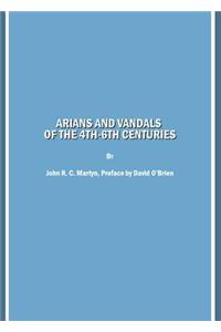 Arians and Vandals of the 4th-6th Centuries: Annotated Translations of the Historical Works by Bishops Victor of Vita (Historia Persecutionis Africanae Provinciae) and Victor of Tonnena (Chronicon), and of the Religious Works by Bishop Victor of Ca